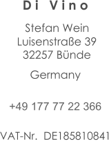 D i   V i n o   Stefan Wein  Luisenstraße 39  32257 Bünde Germany   +49 177 77 22 366  VAT-Nr.  DE185810841